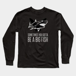 Sometimes You Gotta Be A Big Fish Long Sleeve T-Shirt